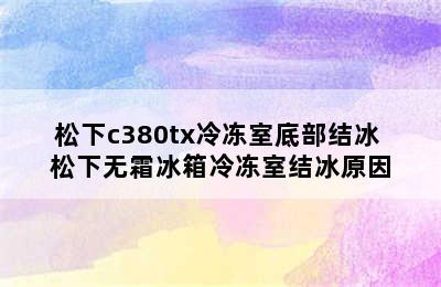 松下c380tx冷冻室底部结冰 松下无霜冰箱冷冻室结冰原因